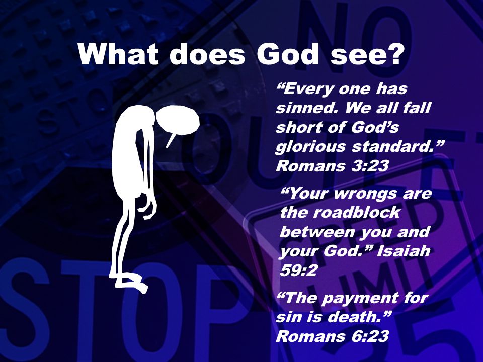 What does God see Every one has sinned. We all fall short of God’s glorious standard. Romans 3:23.