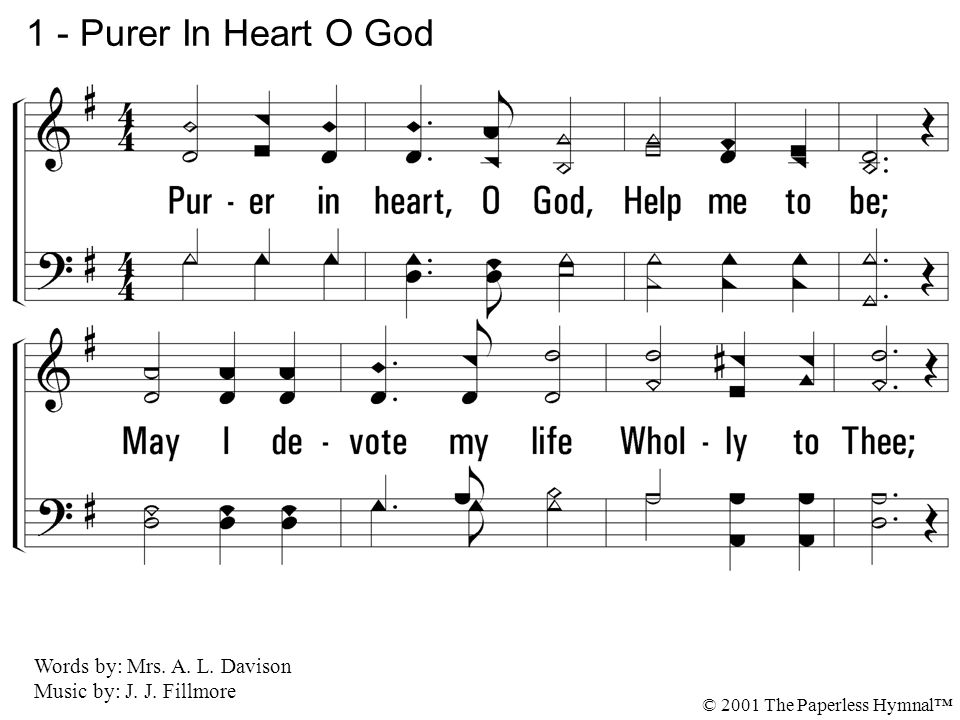 1 - Purer In Heart O God 1. Purer in heart, O God, Help me to be;