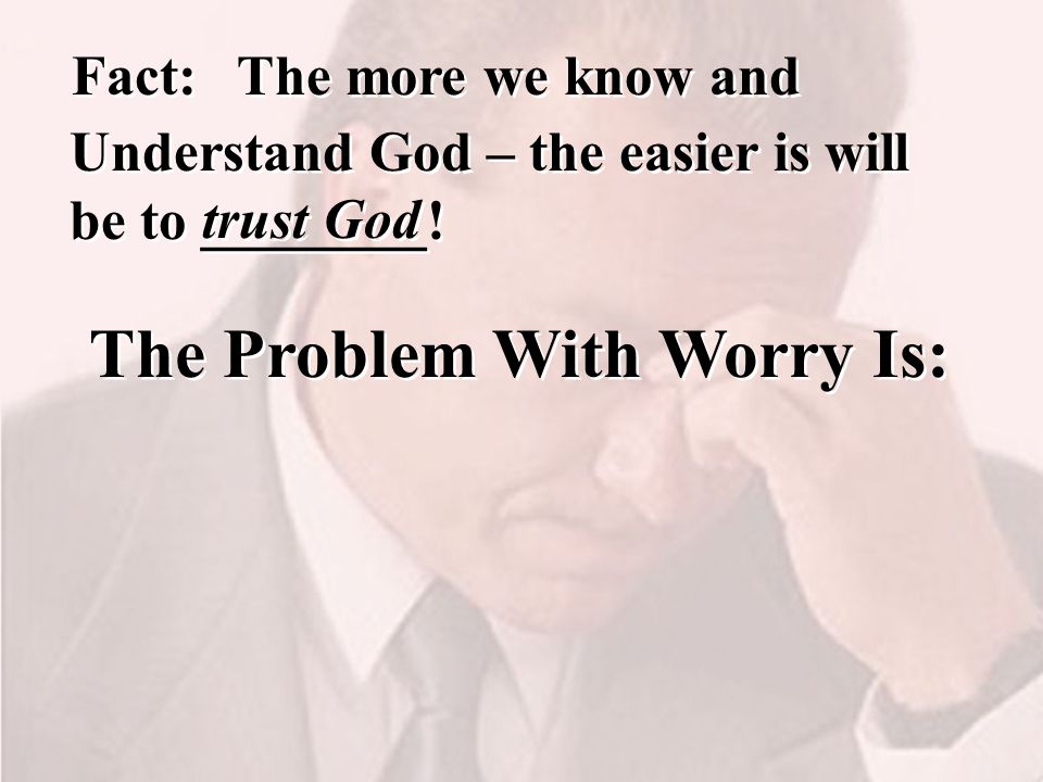 The Problem With Worry Is: