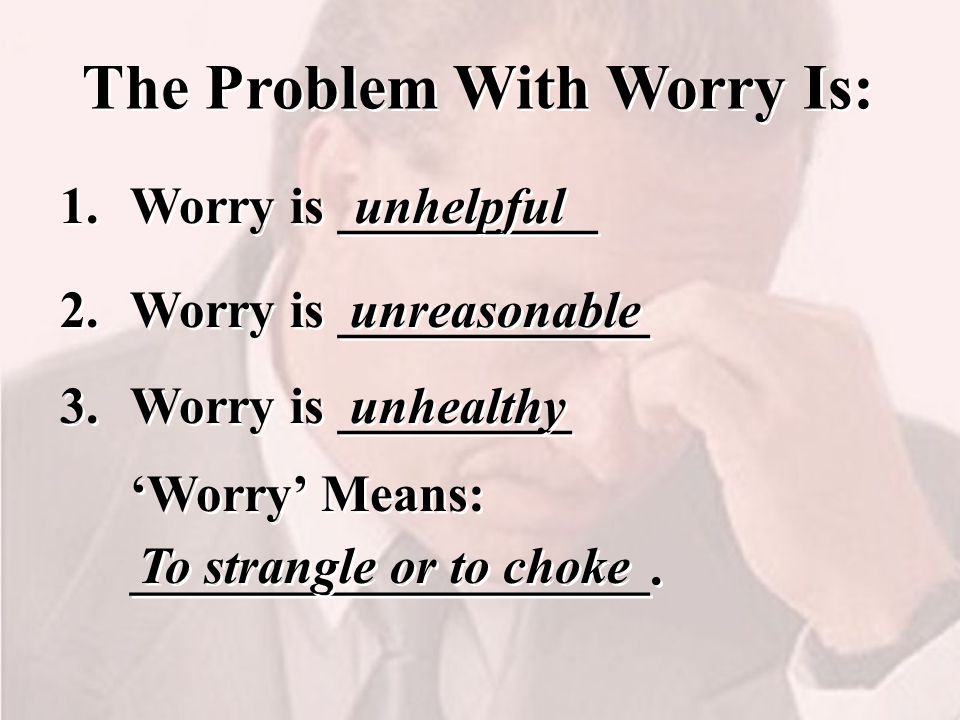 The Problem With Worry Is: