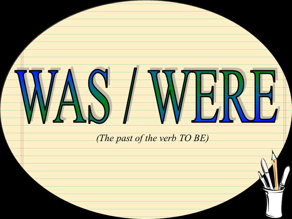 WAS / WERE (The past of the verb TO BE)