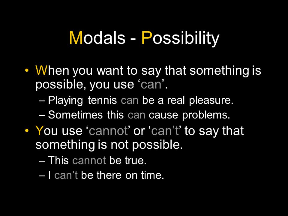 Modals - Possibility When you want to say that something is possible, you use ‘can’. Playing tennis can be a real pleasure.