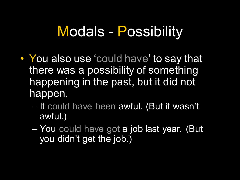 Modals - Possibility You also use ‘could have’ to say that there was a possibility of something happening in the past, but it did not happen.