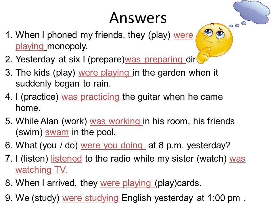 Answers When I phoned my friends, they (play) were playing monopoly.