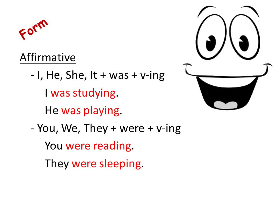 Form Affirmative - I, He, She, It + was + v-ing I was studying.