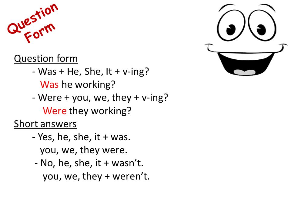 Question form - Was + He, She, It + v-ing. Was he working