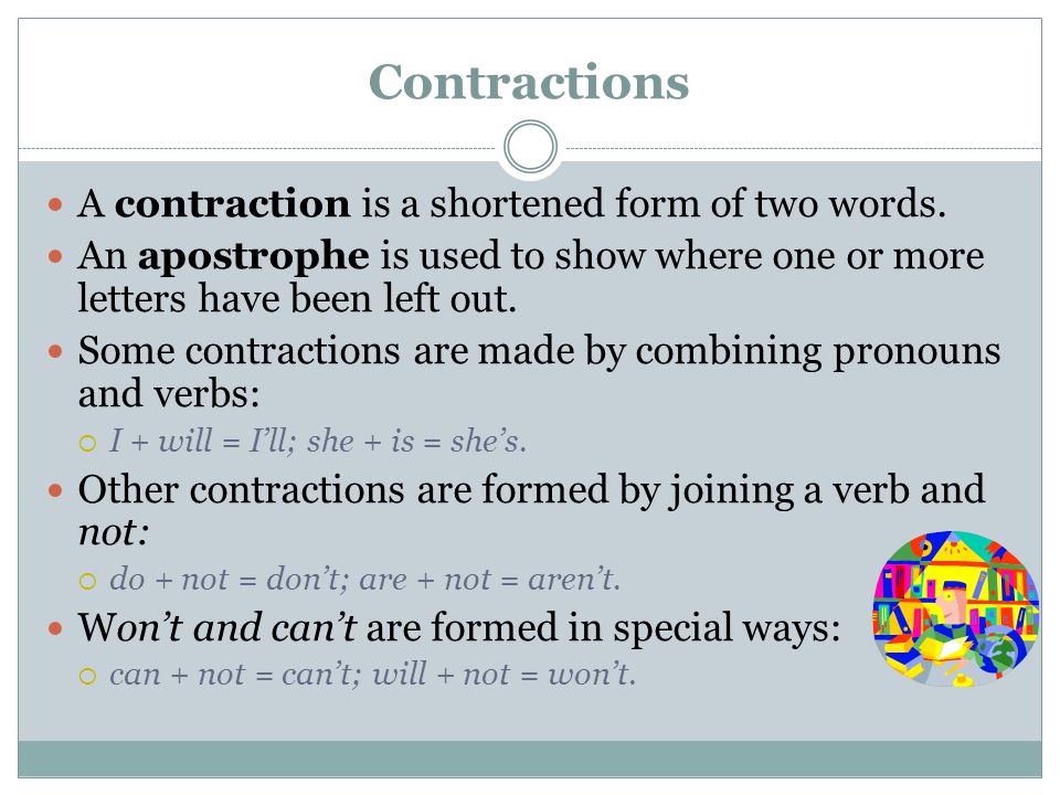 Contractions A contraction is a shortened form of two words.