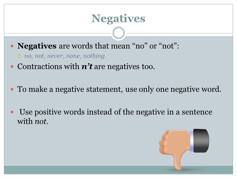 Negatives Negatives are words that mean no or not :