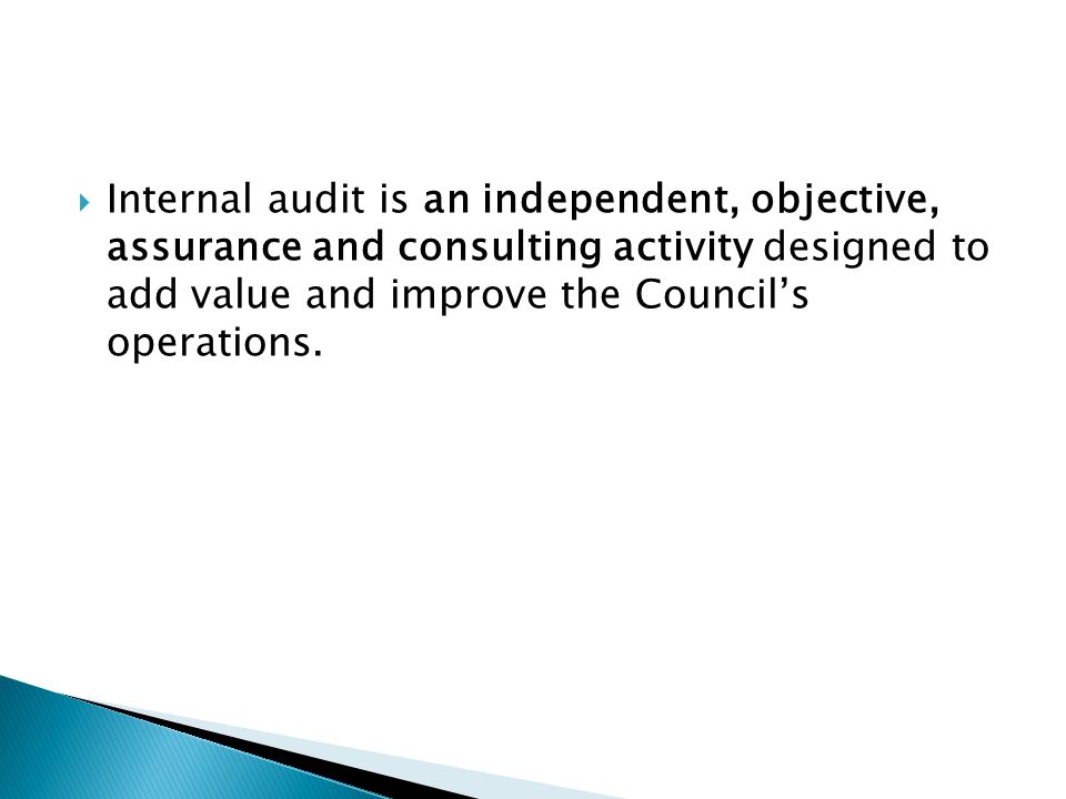Internal audit is an independent, objective, assurance and consulting activity designed to add value and improve the Council’s operations.