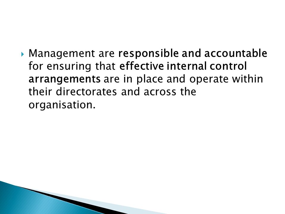 Management are responsible and accountable for ensuring that effective internal control arrangements are in place and operate within their directorates and across the organisation.