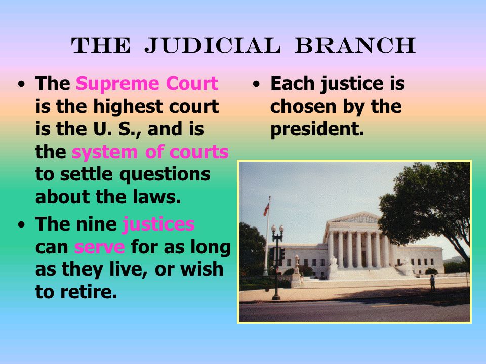 The Judicial branch The Supreme Court is the highest court is the U. S., and is the system of courts to settle questions about the laws.