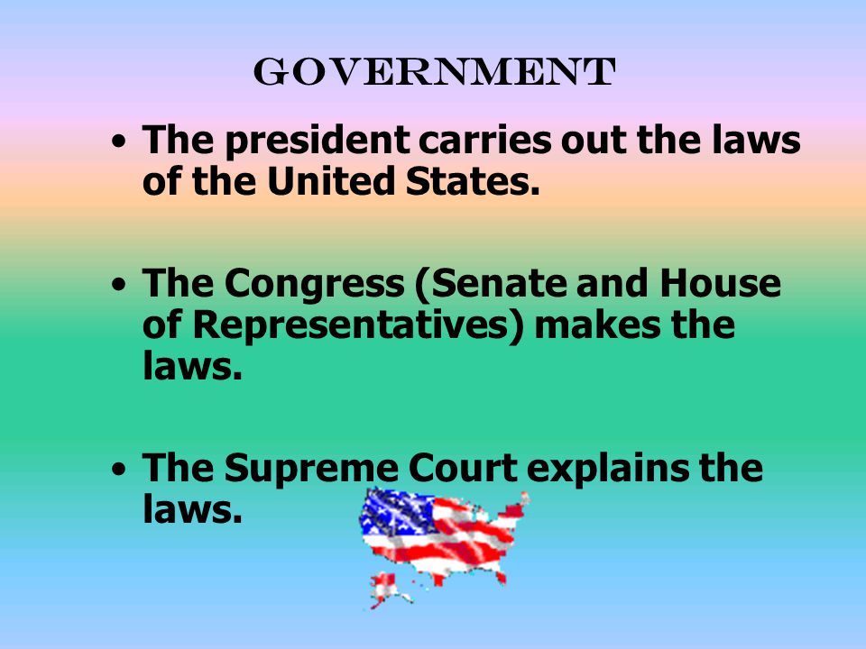 Government The president carries out the laws of the United States. The Congress (Senate and House of Representatives) makes the laws.