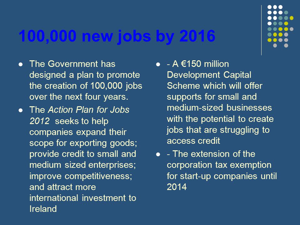 100,000 new jobs by 2016 The Government has designed a plan to promote the creation of 100,000 jobs over the next four years.