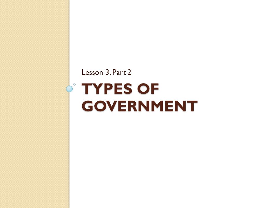 Lesson 3, Part 2 Types of Government