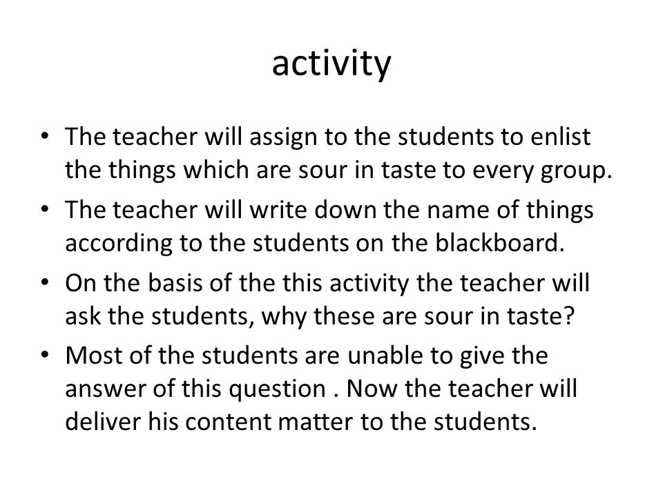activity The teacher will assign to the students to enlist the things which are sour in taste to every group.