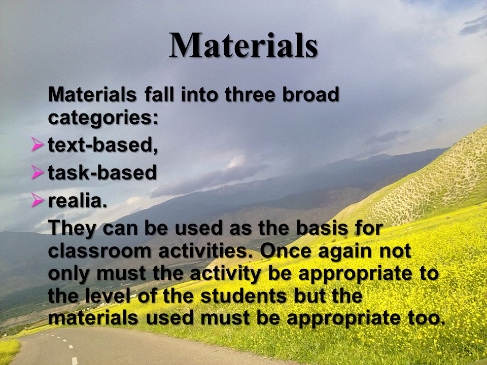 Materials Materials fall into three broad categories: text-based,