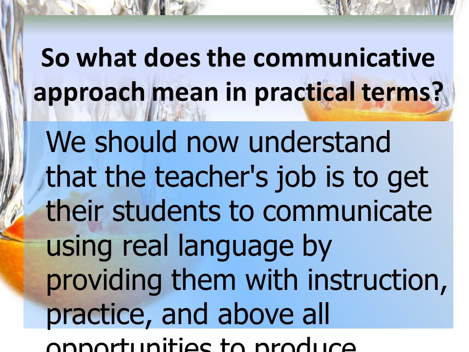 So what does the communicative approach mean in practical terms
