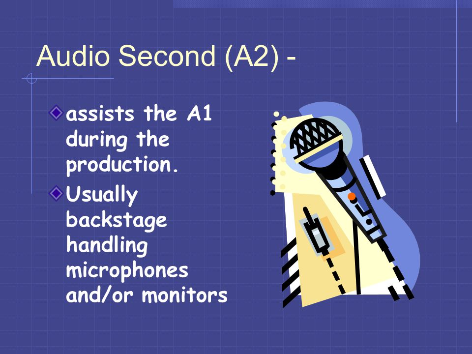 Audio Second (A2) - assists the A1 during the production.