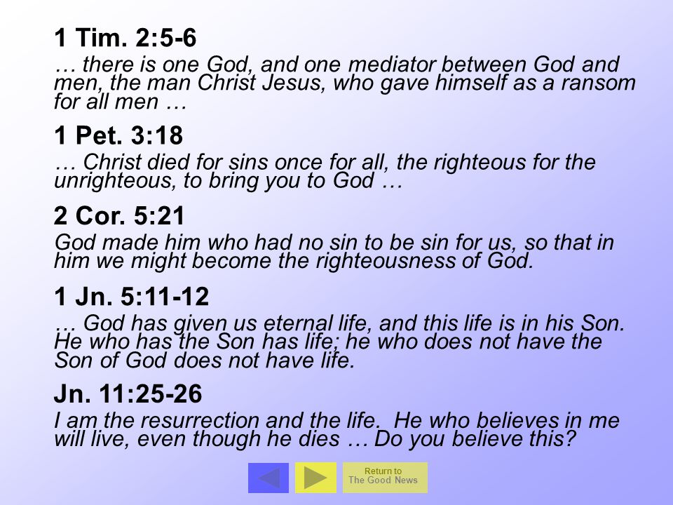 1 Tim. 2:5-6 1 Pet. 3:18 2 Cor. 5:21 1 Jn. 5:11-12 Jn. 11:25-26