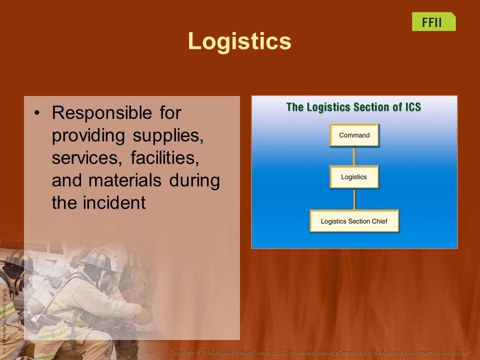 Logistics Responsible for providing supplies, services, facilities, and materials during the incident.