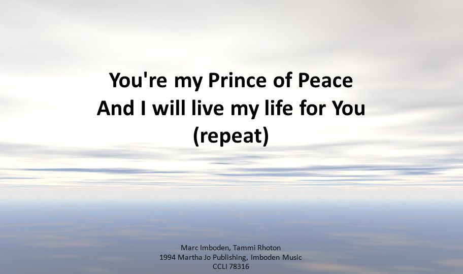 You re my Prince of Peace And I will live my life for You