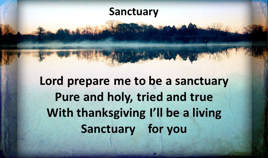Lord prepare me to be a sanctuary Pure and holy, tried and true