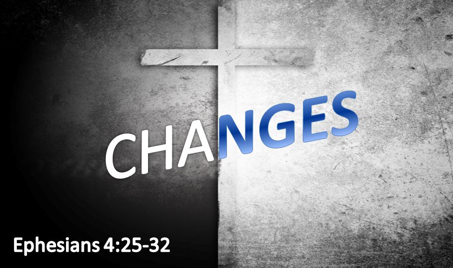CHANGES Ephesians 4:25-32