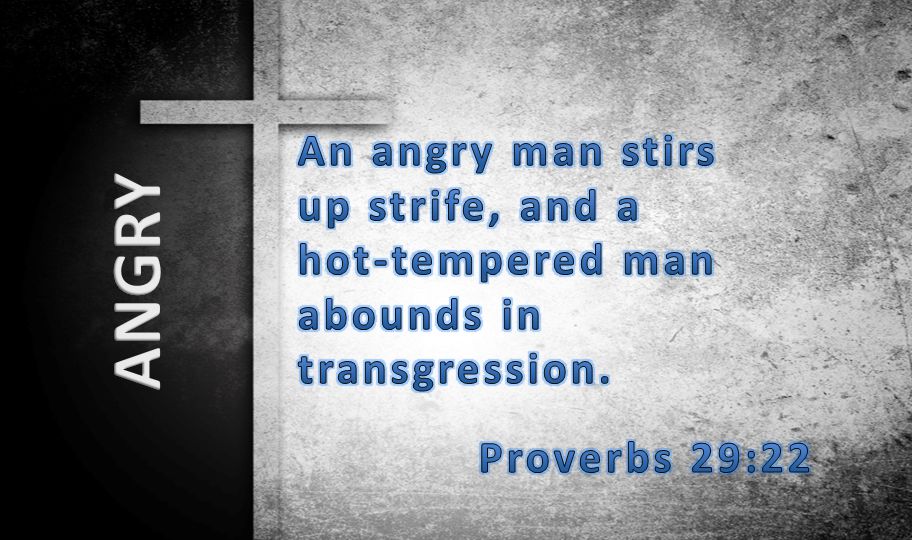 An angry man stirs up strife, and a hot-tempered man abounds in transgression.