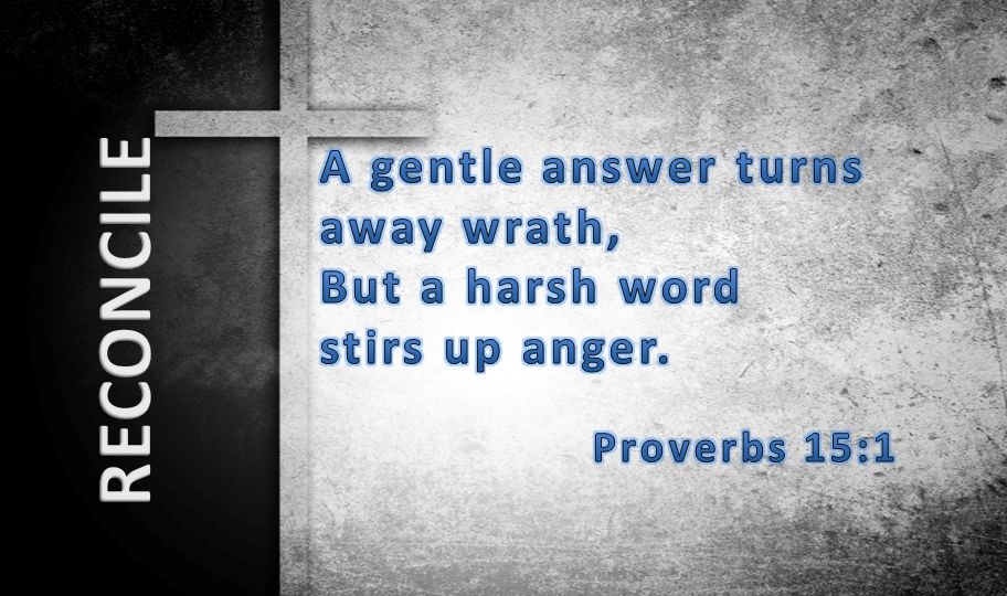A gentle answer turns away wrath, But a harsh word stirs up anger.