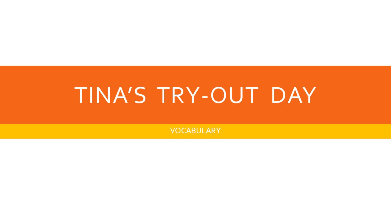 TINA’S TRY-OUT DAY VOCABULARY