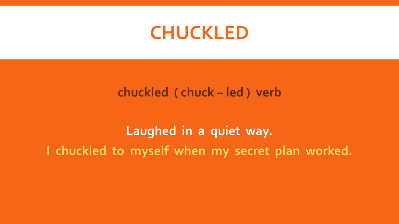 chuckled chuckled ( chuck – led ) verb Laughed in a quiet way.