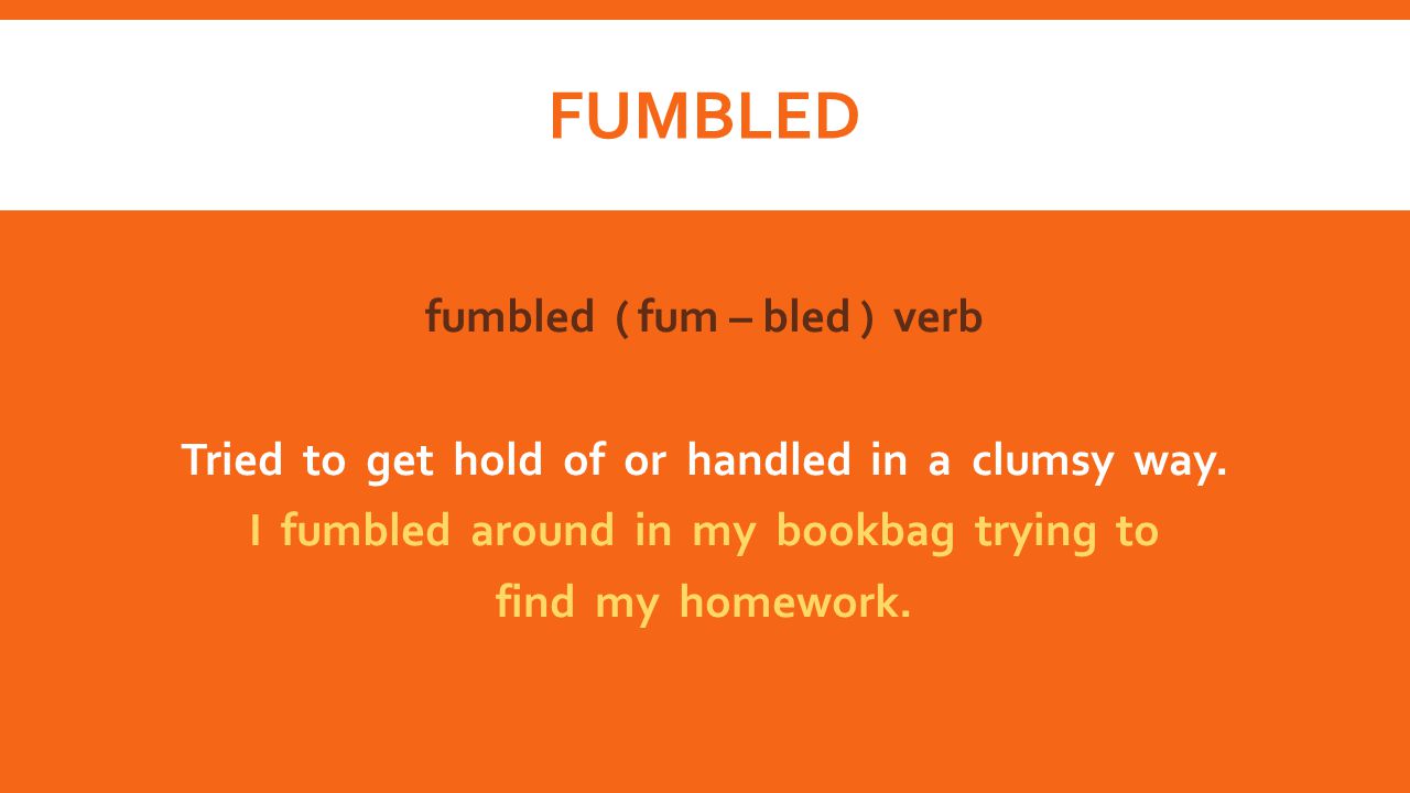 fumbled fumbled ( fum – bled ) verb Tried to get hold of or handled in a clumsy way.