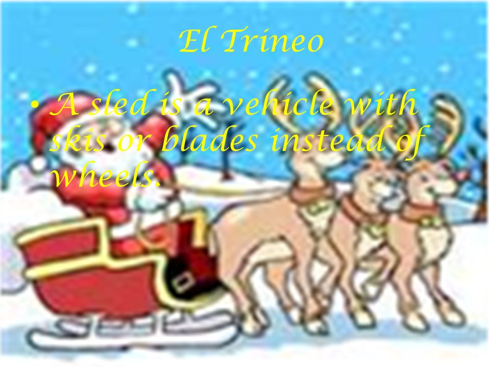 El Trineo A sled is a vehicle with skis or blades instead of wheels.