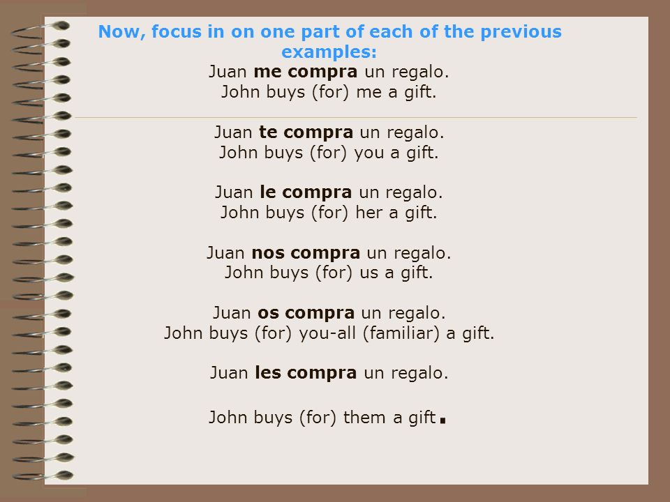 Now, focus in on one part of each of the previous examples: Juan me compra un regalo.