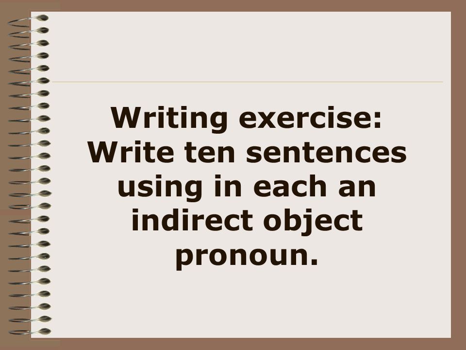 Writing exercise: Write ten sentences using in each an indirect object pronoun.