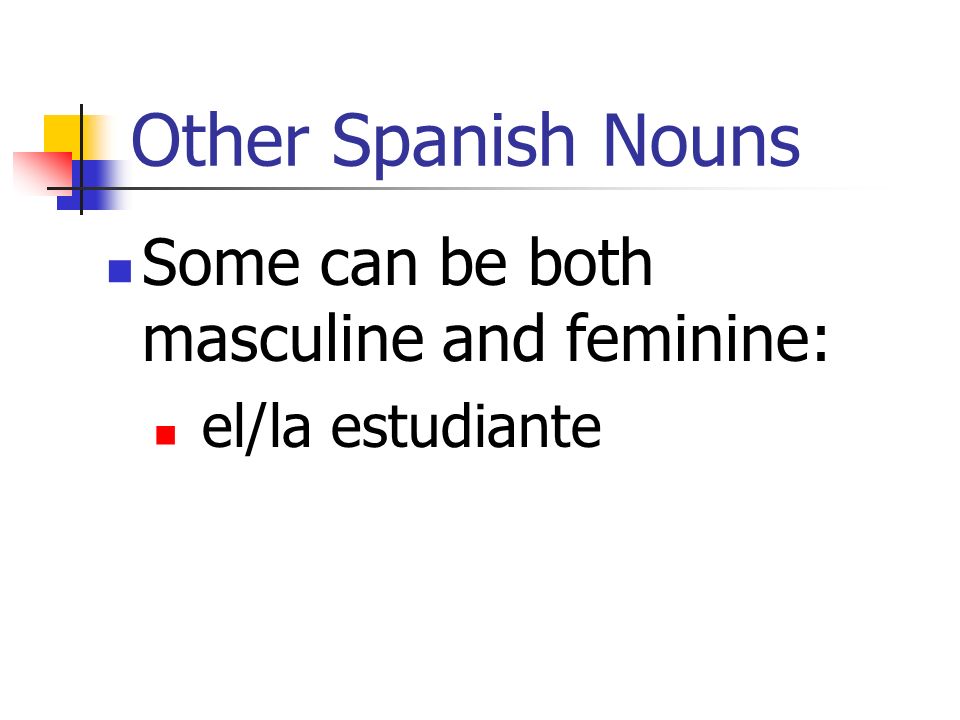 Other Spanish Nouns Some can be both masculine and feminine:
