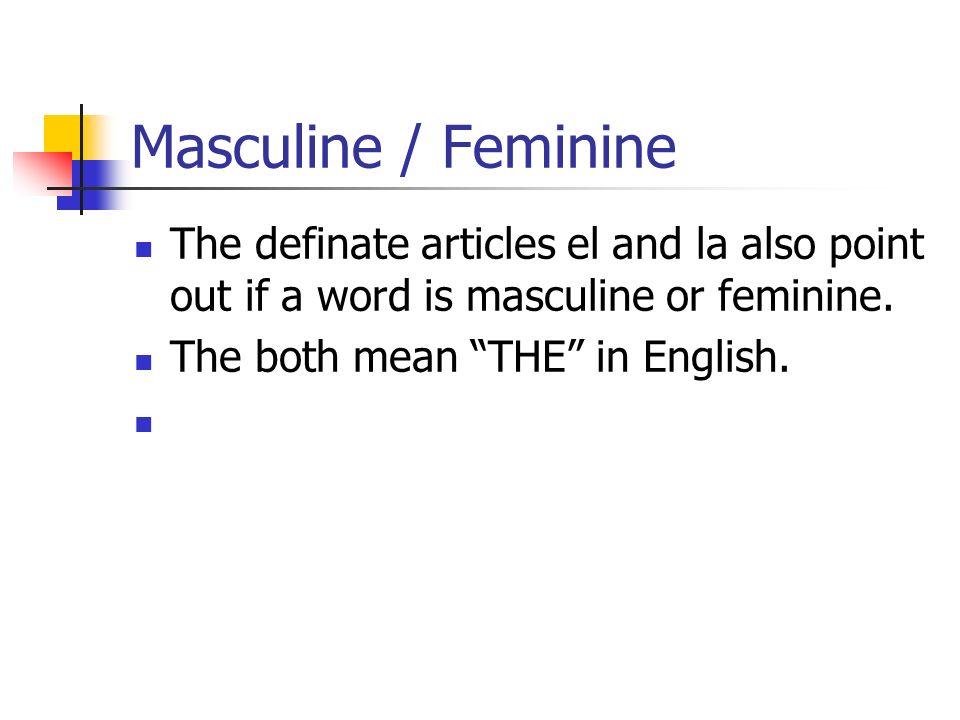 Masculine / Feminine The definate articles el and la also point out if a word is masculine or feminine.