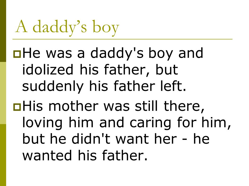 A daddy’s boy He was a daddy s boy and idolized his father, but suddenly his father left.