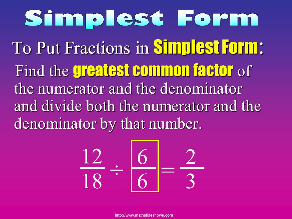 To Put Fractions in Simplest Form:
