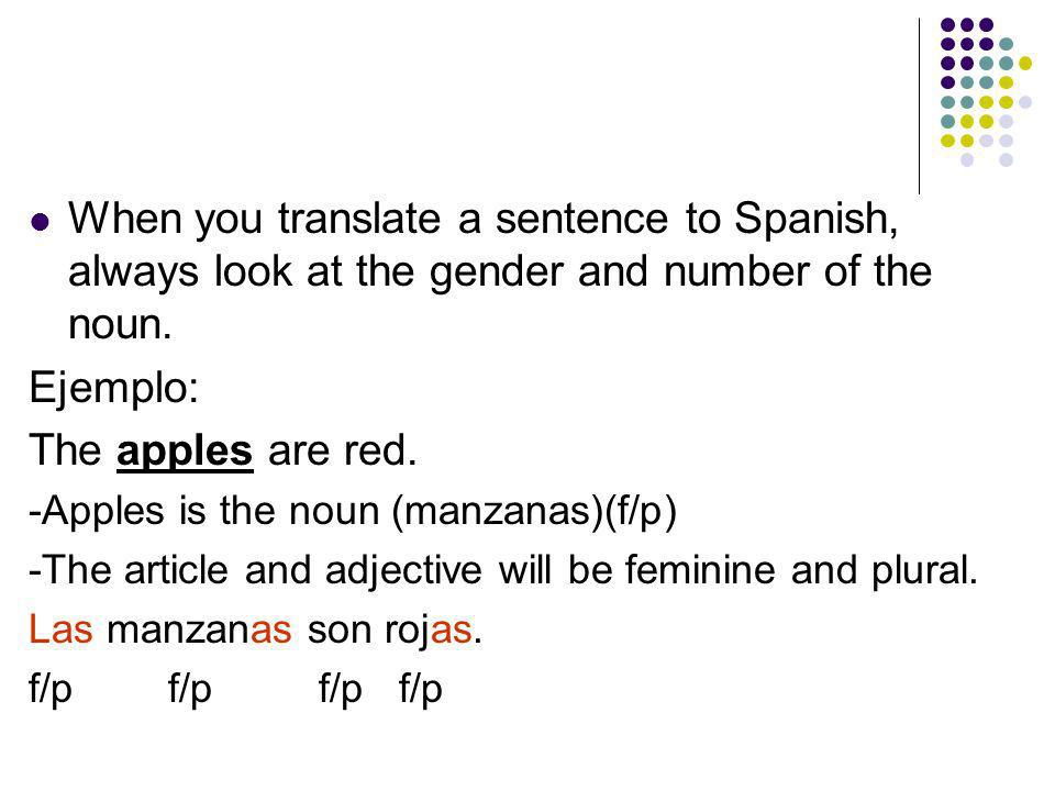 When you translate a sentence to Spanish, always look at the gender and number of the noun.