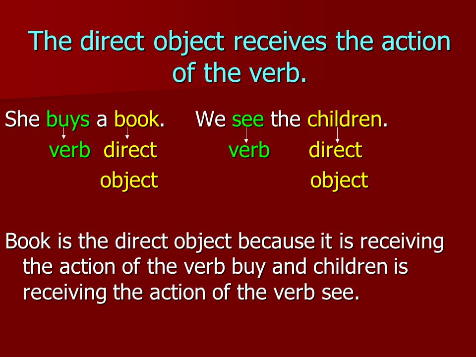 The direct object receives the action of the verb.