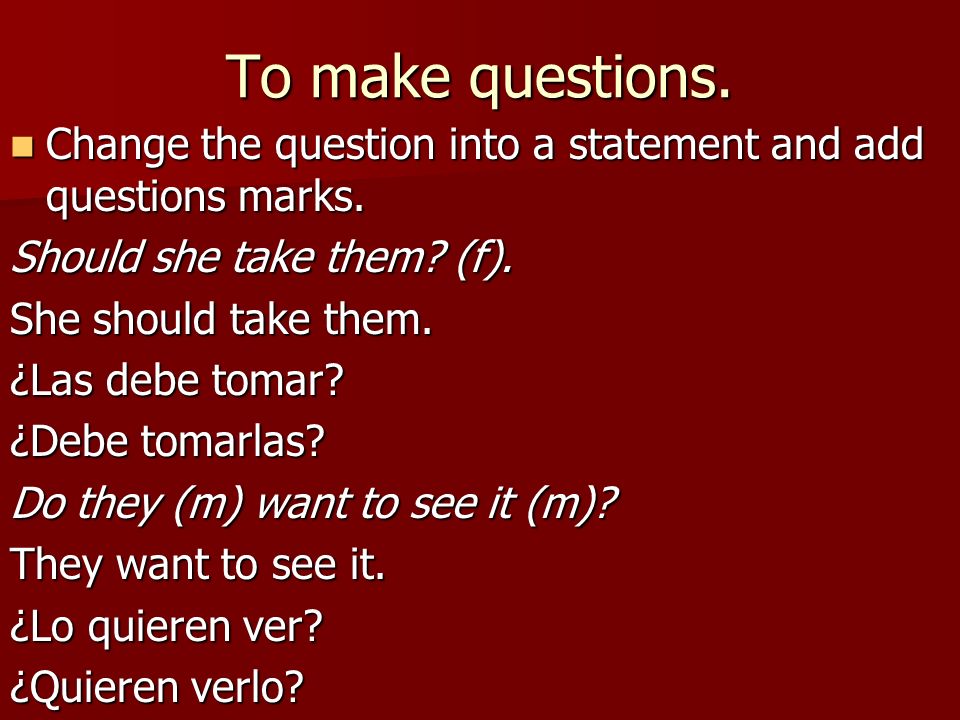 To make questions. Change the question into a statement and add questions marks. Should she take them (f).