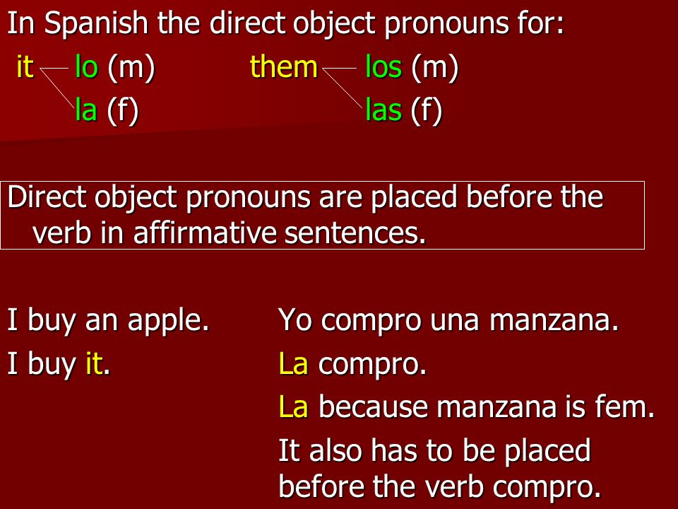 In Spanish the direct object pronouns for: