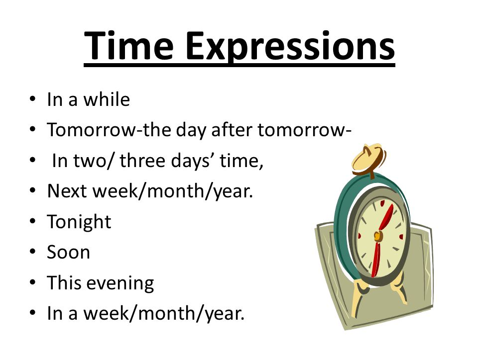 Time Expressions In a while Tomorrow-the day after tomorrow-