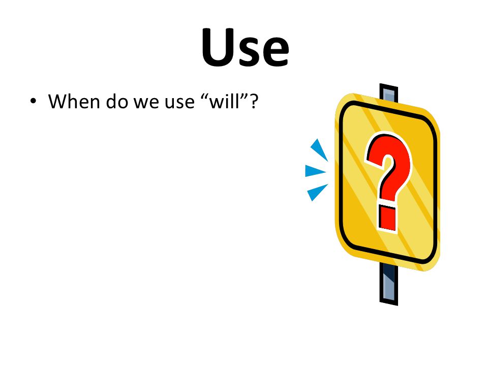 Use When do we use will