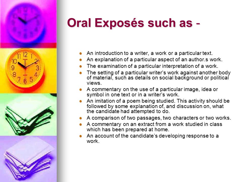 Oral Exposés such as - An introduction to a writer, a work or a particular text. An explanation of a particular aspect of an author.s work.