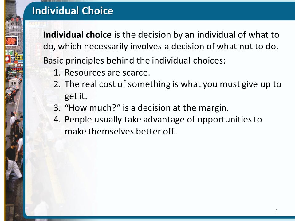 Individual Choice Individual choice is the decision by an individual of what to do, which necessarily involves a decision of what not to do.