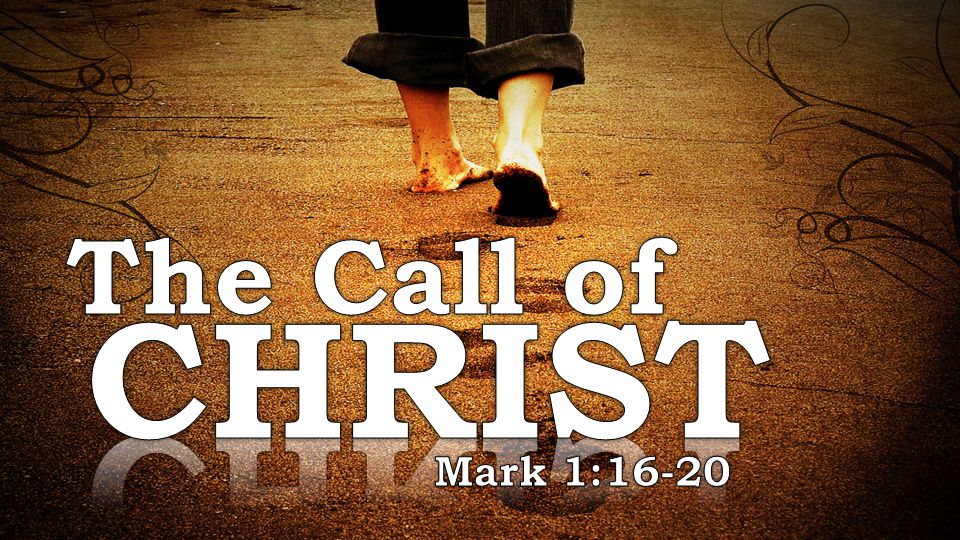 The Call of CHRIST Mark 1:16-20