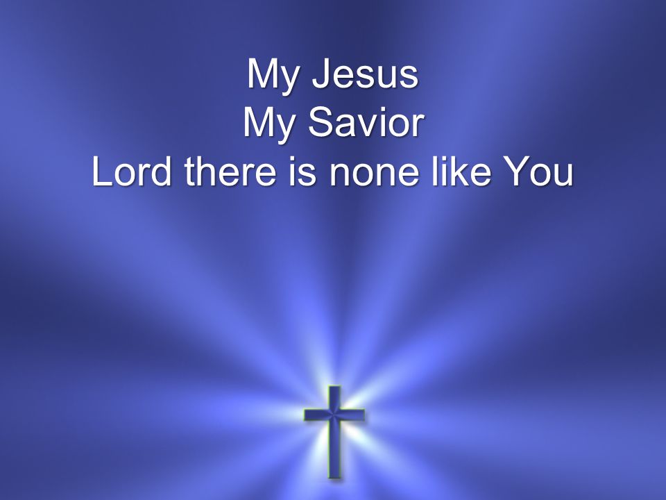 My Jesus My Savior Lord there is none like You