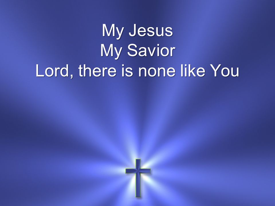 My Jesus My Savior Lord, there is none like You